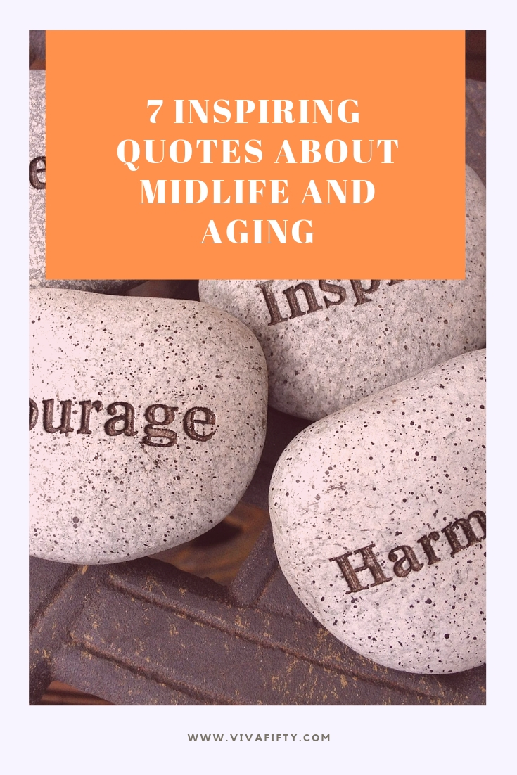 Midlife and aging often require a regular dose of inspiration to keep us going. Here are seven quotes to help you do just that. #midlife #aging #quotes 