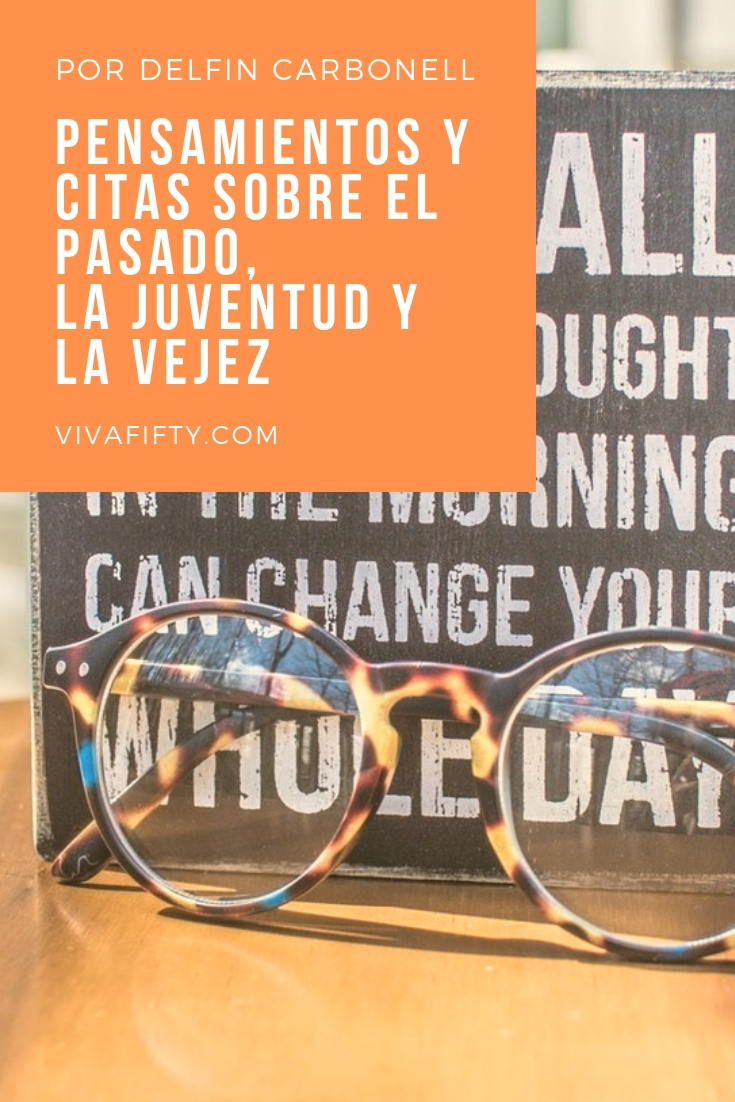 El pasado no siempre fue mejor ni la juventud fue más feliz que la mediana edad o la vejez. Filósofos y escritores tienen mucho que decir al respecto. #citas #escritores #inspiración